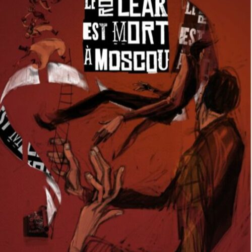 Le roi Lear est mort à Moscou au Théâtre de l'Adresse à 20h du 3 au 25 juillet
